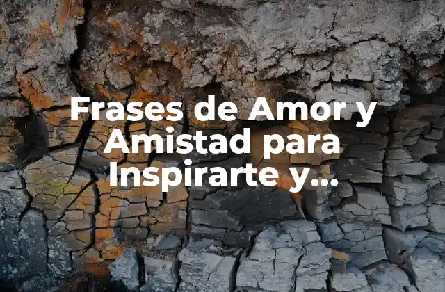 Frases de Amor y Amistad para Inspirarte y Conmoverte