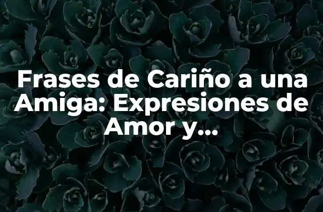 Frases de Cariño a una Amiga: Expresiones de Amor y Agradecimiento