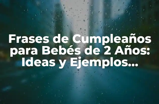 Frases de Cumpleaños para Bebés de 2 Años: Ideas y Ejemplos Originales