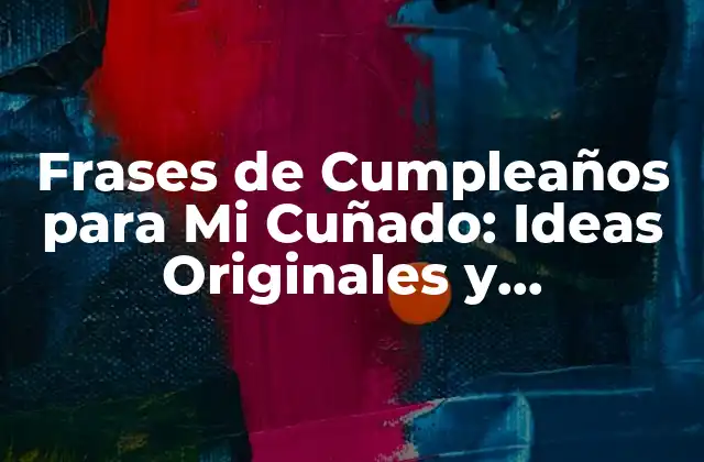 Frases de Cumpleaños para Mi Cuñado: Ideas Originales y Sentimentales 2 Frases de Cumpleaños Divertidas para Mi Cuñado