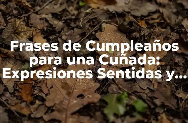 Frases de Cumpleaños para una Cuñada: Expresiones Sentidas y Originales