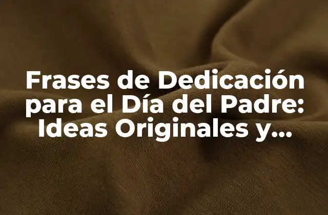 Frases de Dedicación para el Día Del Padre: Ideas Originales y Emocionantes