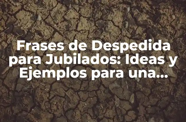 Frases de Despedida para Jubilados: Ideas y Ejemplos para una Feliz Retirada