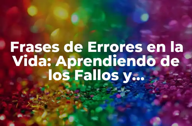 Frases de Errores en la Vida: Aprendiendo de los Fallos y Superándolos