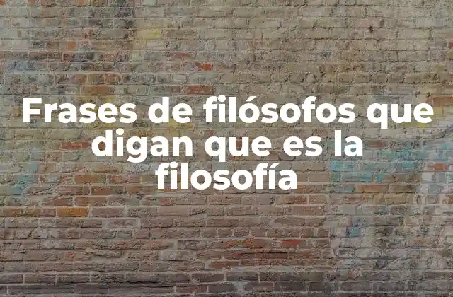 Frases de Filósofos que Digan que es la Filosofía