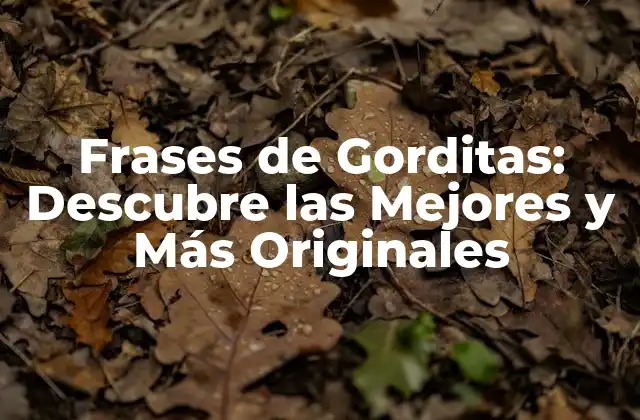Frases de Gorditas: Descubre las Mejores y Más Originales