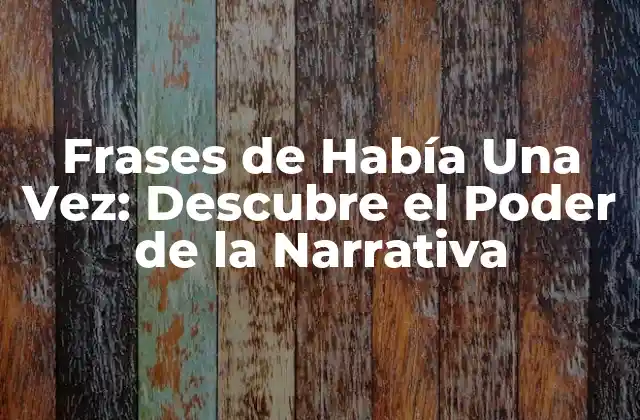Frases de Había una Vez: Descubre el Poder de la Narrativa