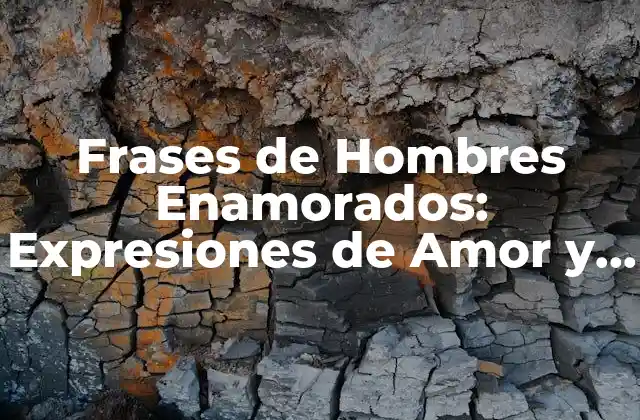 Frases de Hombres Enamorados: Expresiones de Amor y Pasión