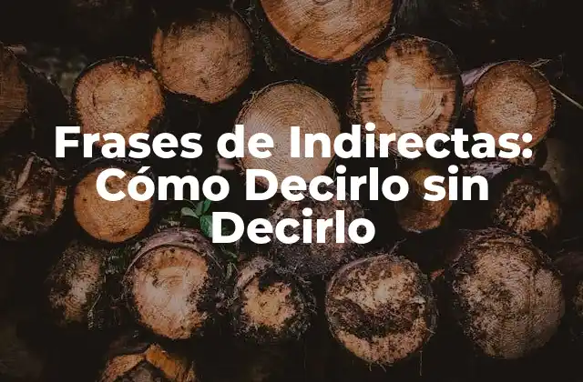 Frases de Indirectas: Cómo Decirlo sin Decirlo