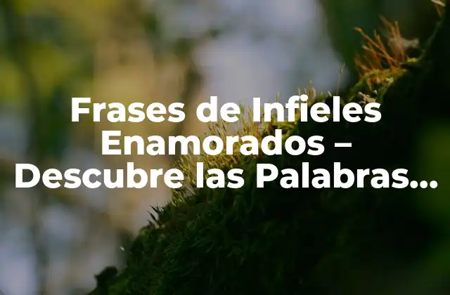 Frases de Infieles Enamorados – Descubre las Palabras que Revelan Su Verdadero Amor