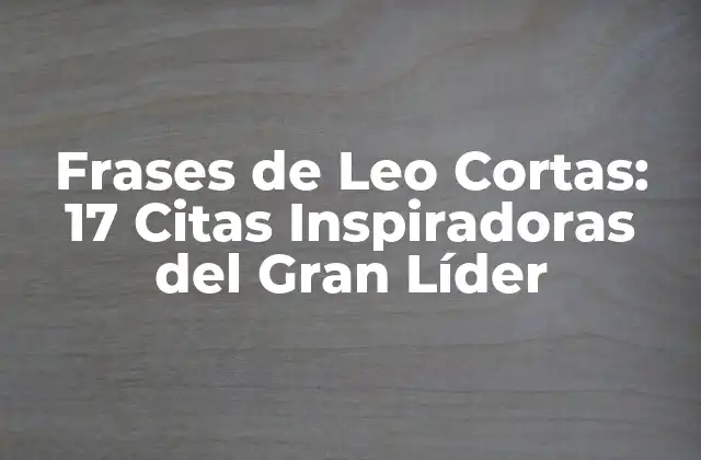 Frases de Leo Cortas: 17 Citas Inspiradoras Del Gran Líder 2 Frases de Leo sobre la Vida