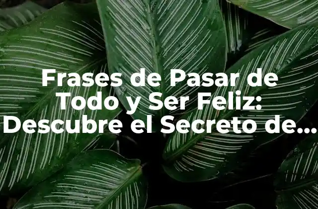 Frases de Pasar de Todo y Ser Feliz: Descubre el Secreto de la Felicidad
