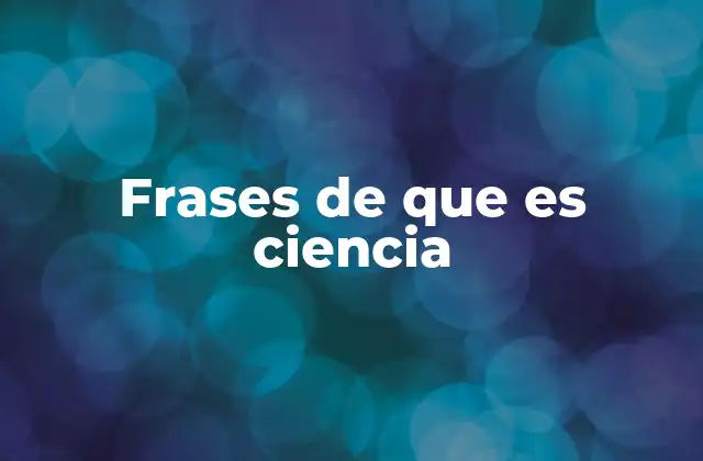 Frases de que es Ciencia