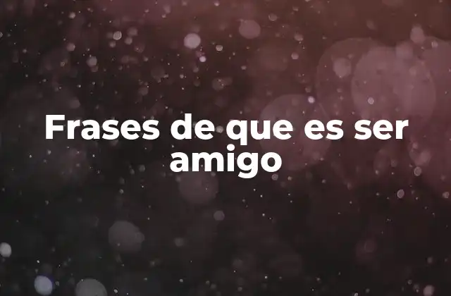 La esencia de la amistad a través de frases