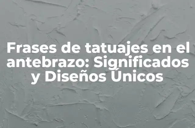 Frases de Tatuajes en el Antebrazo: Significados y Diseños Únicos