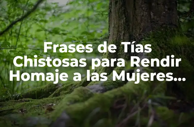 Frases de Tías Chistosas para Rendir Homaje a las Mujeres Increíbles