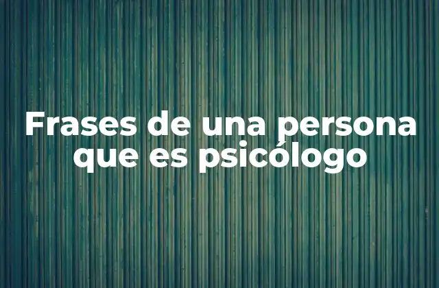 Frases de una Persona que es Psicólogo