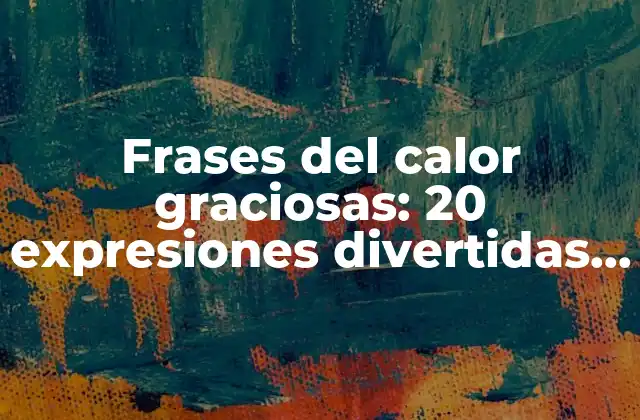 Frases Del Calor Graciosas: 20 Expresiones Divertidas para el Verano