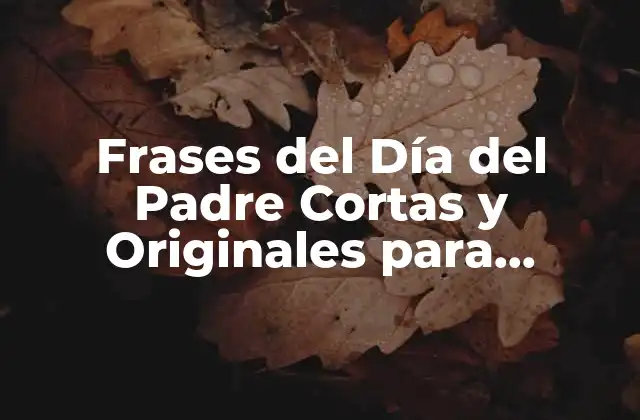 Frases Del Día Del Padre Cortas y Originales para Felicitar a los Papás