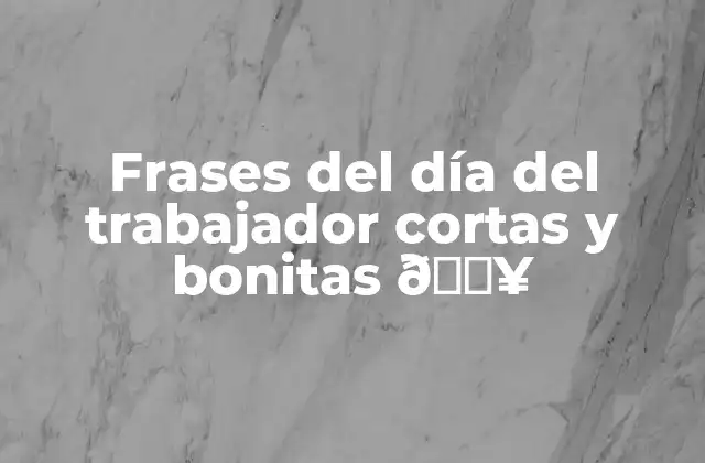Frases Del Día Del Trabajador Cortas y Bonitas 🔥