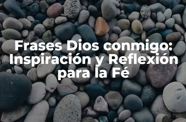 Frases Dios Conmigo: Inspiración y Reflexión para la Fé