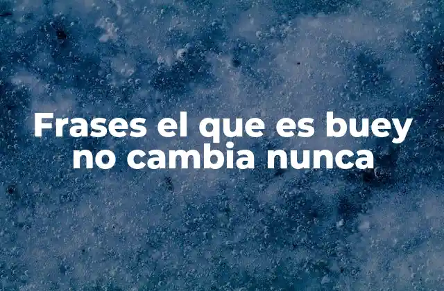 Frases el que es Buey No Cambia Nunca
