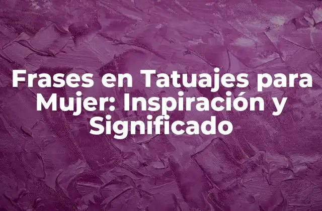 Frases en Tatuajes para Mujer: Inspiración y Significado