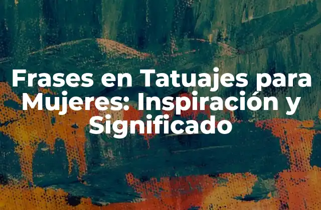 Frases en Tatuajes para Mujeres: Inspiración y Significado