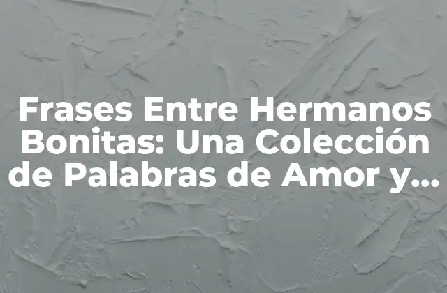 Frases entre Hermanos Bonitas: una Colección de Palabras de Amor y Afecto