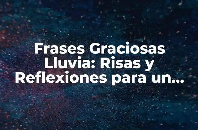 Frases Graciosas Lluvia: Risas y Reflexiones para un Día de Lluvia
