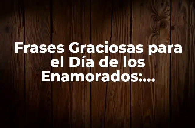 Frases Graciosas para el Día de los Enamorados: Románticas y Divertidas