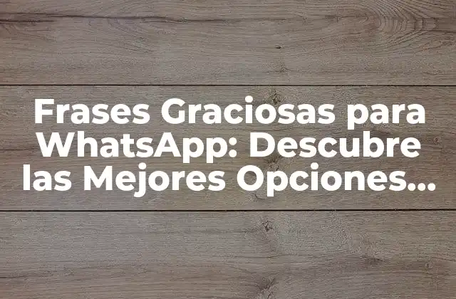 Frases Graciosas para Whatsapp: Descubre las Mejores Opciones para Hazerte Reír
