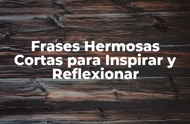 Frases Hermosas Cortas para Inspirar y Reflexionar