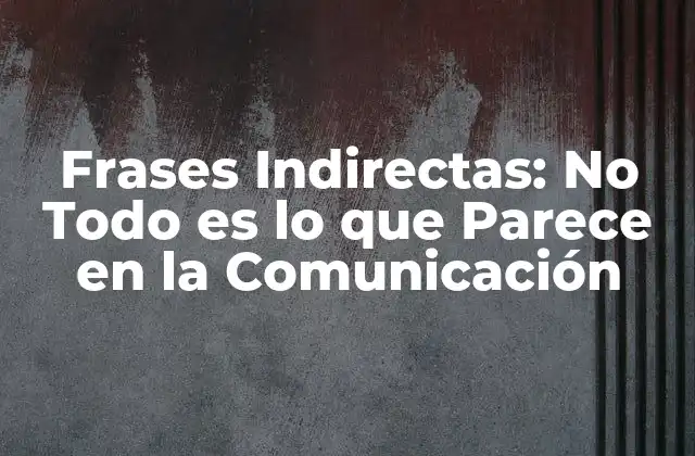 Frases Indirectas: No Todo es Lo que Parece en la Comunicación