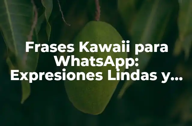 Frases Kawaii para Whatsapp: Expresiones Lindas y Divertidas para Tu Chat