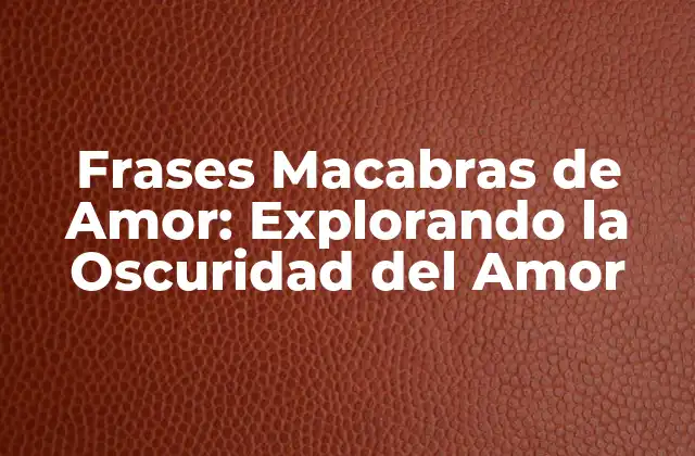 Frases Macabras de Amor: Explorando la Oscuridad Del Amor