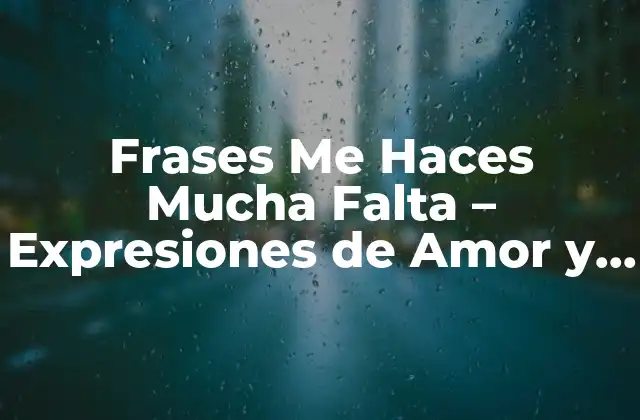 Frases Me Haces Mucha Falta – Expresiones de Amor y Afecto