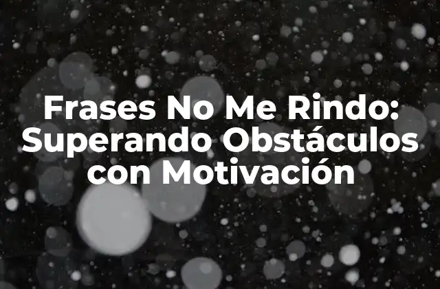 Frases No Me Rindo: Superando Obstáculos con Motivación