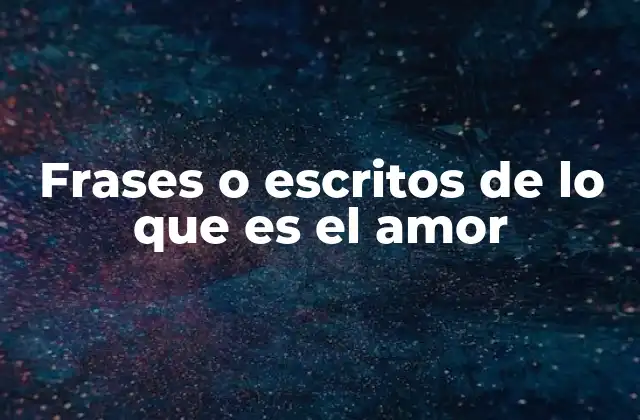 Frases o Escritos de Lo que es el Amor