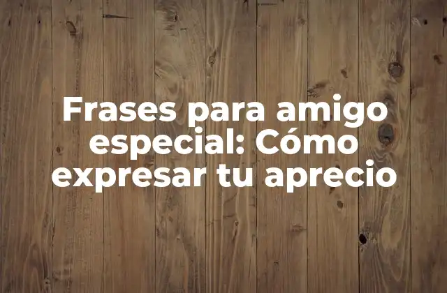 Frases para Amigo Especial: Cómo Expresar Tu Aprecio 2 Frases de agradecimiento para amigo especial