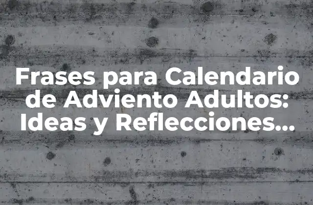 Frases para Calendario de Adviento Adultos: Ideas y Reflecciones para una Navidad con Significado