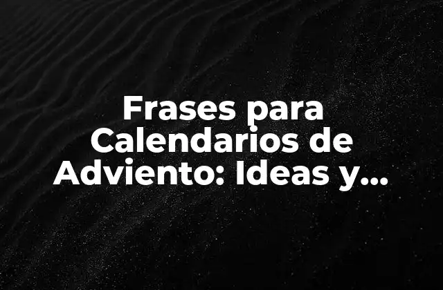 Frases para Calendarios de Adviento: Ideas y Inspiración para la Temporada Navideña