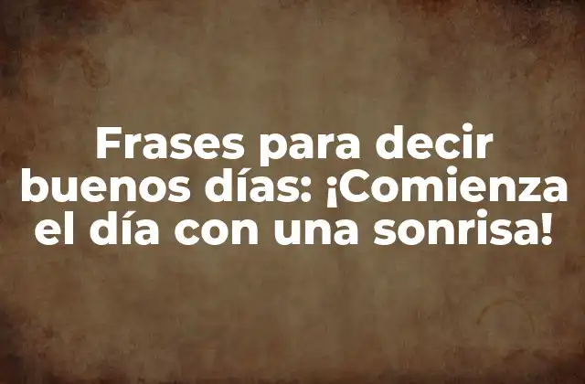 Frases para Decir Buenos Días: ¡comienza el Día con una Sonrisa! 2 Frases para decir buenos días a tu pareja
