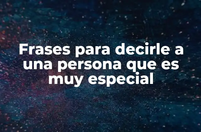 Frases para Decirle a una Persona que es Muy Especial 2 Cómo construir frases que transmitan emoción y cariño