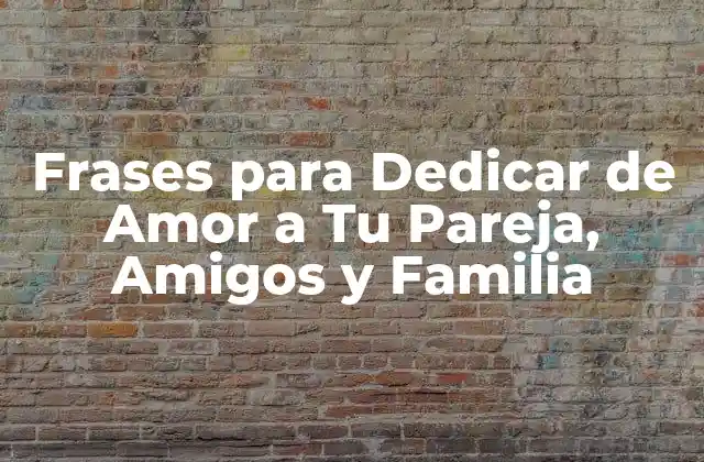 Frases para Dedicar de Amor a Tu Pareja, Amigos y Familia