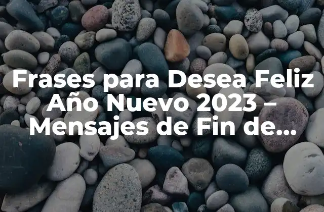 Frases para Desea Feliz Año Nuevo 2023 – Mensajes de Fin de Año