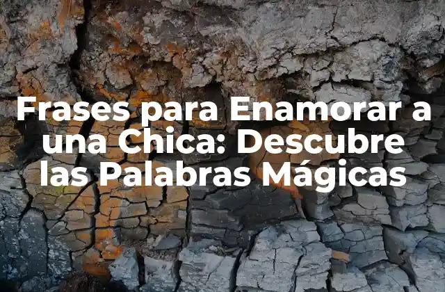 Frases para Enamorar a una Chica: Descubre las Palabras Mágicas