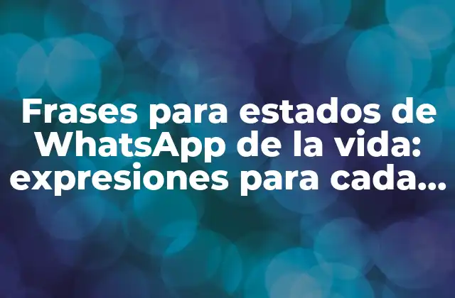 Frases para Estados de Whatsapp de la Vida: Expresiones para Cada Momento