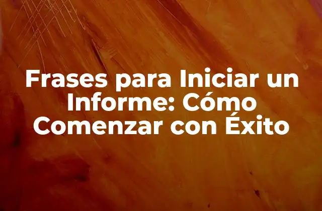 Frases para Iniciar un Informe: Cómo Comenzar con Éxito