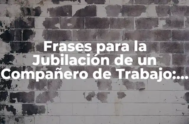 Frases para la Jubilación de un Compañero de Trabajo: Ideas y Ejemplos para Despedir a un Colega